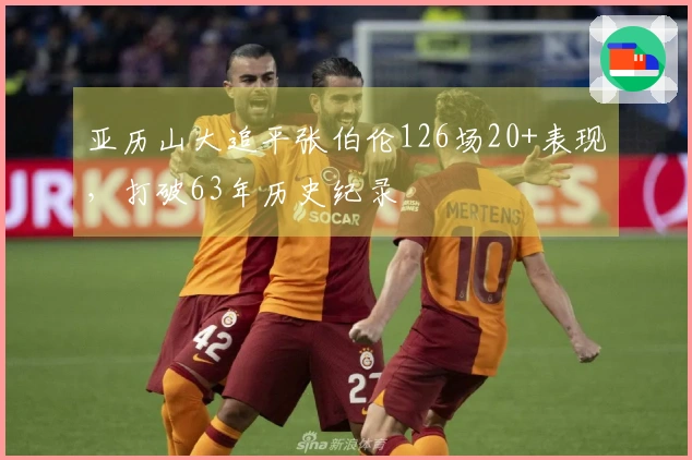 亚历山大追平张伯伦126场20+表现，打破63年历史纪录