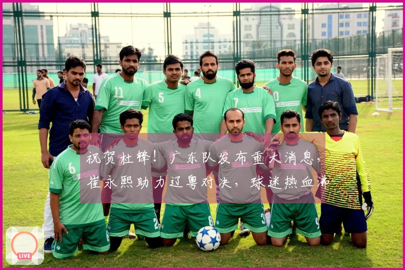 祝贺杜锋！广东队发布重大消息，崔永熙助力辽粤对决，球迷热血沸腾